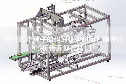 选择哪个牌子的码垛机更耐用？理性分析告诉你答案！