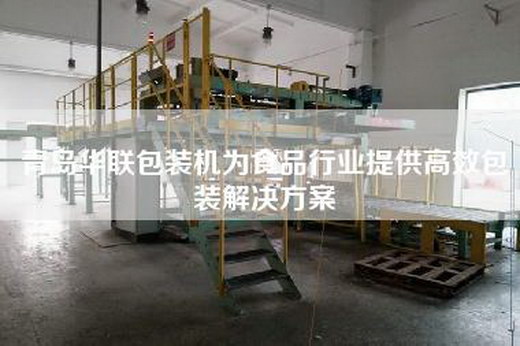 青岛华联包装机为食品行业提供高效包装解决方案
