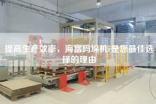 提高生产效率，海富码垛机r是您最佳选择的理由